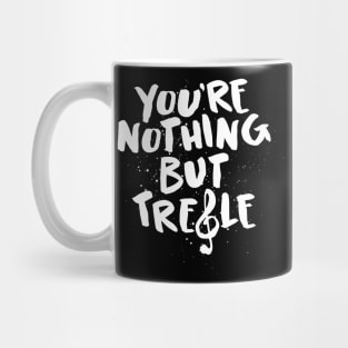 You're Nothing But Treble Funny Pun Shirt - Music Lover Tshirt Mug